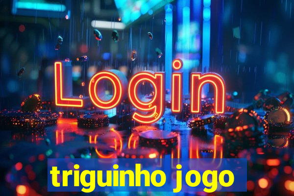 triguinho jogo